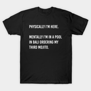 Physically i'm here. Mentally i'm in a pool in Bali ordering my third mojito. T-Shirt